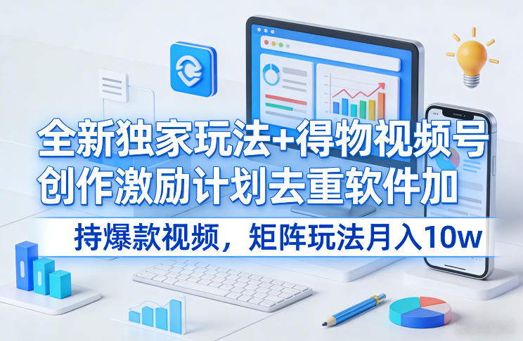 全新独家玩法+得物视频号创作激励计划去重软件加持爆款视频，矩阵玩法月入10w+【揭秘】网络赚钱,项目资源网,副业资源网,兼职项目,网赚课程-副业赚钱-互联网创业-独家轻创IP大圣网创