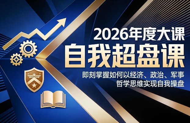 2026年度大课《自我超盘课》，即刻掌握如何以经济、政治、军事、哲学思维实现自我操盘网络赚钱,项目资源网,副业资源网,兼职项目,网赚课程-副业赚钱-互联网创业-独家轻创IP大圣网创