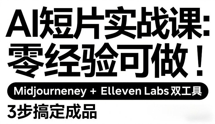 AI短片实战课：零经验可做，Midjourney+ElevenLabs双工具，3步搞定成品网络赚钱,项目资源网,副业资源网,兼职项目,网赚课程-副业赚钱-互联网创业-独家轻创IP大圣网创
