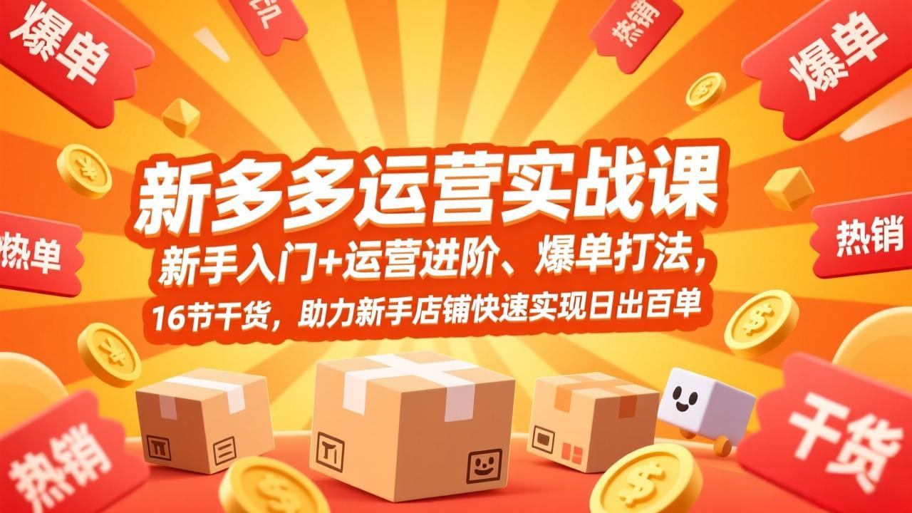 拼多多运营实战课，新手入门+运营进阶、爆单打法，16节干货，助力新手店铺快速实现日出百单网络赚钱,项目资源网,副业资源网,兼职项目,网赚课程-副业赚钱-互联网创业-独家轻创IP大圣网创