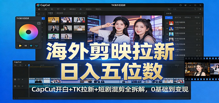 海外剪映拉新日入五位数：CapCut开白+TK拉新+短剧混剪全拆解，0基础到变现网络赚钱,项目资源网,副业资源网,兼职项目,网赚课程-副业赚钱-互联网创业-独家轻创IP大圣网创