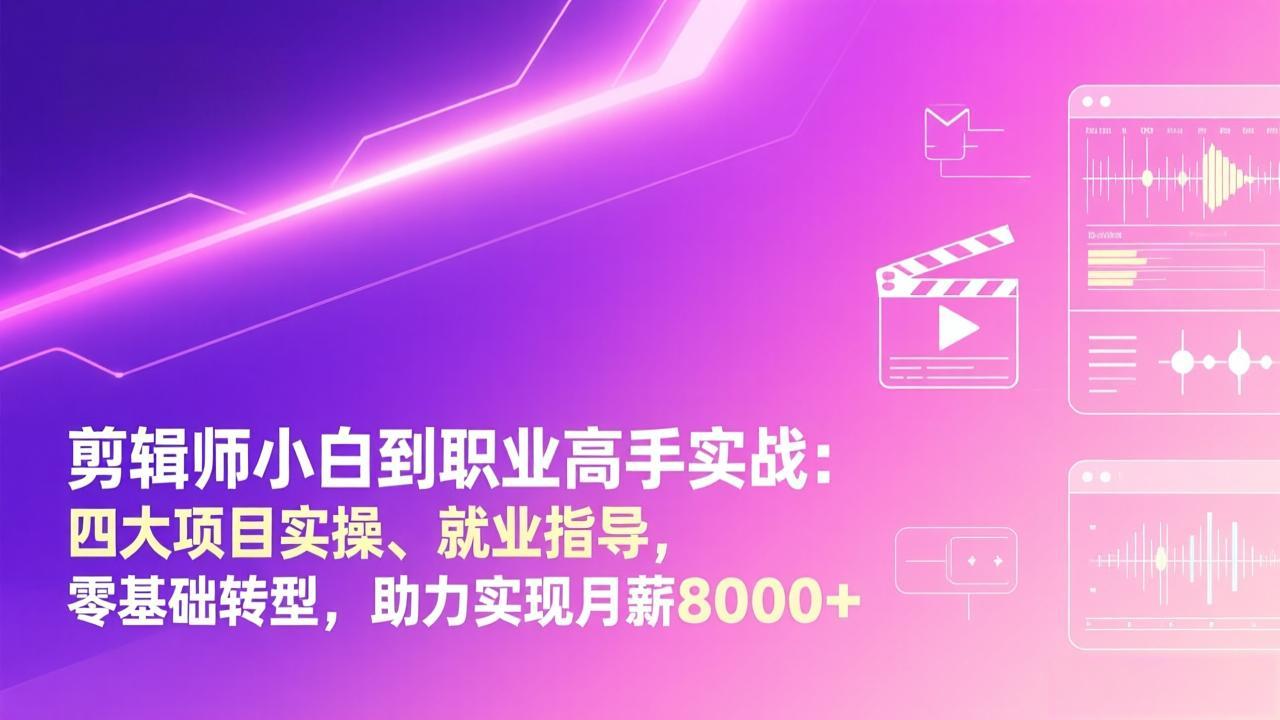 剪辑师小白到职业高手实战：四大项目实操、就业指导，零基础转型，助力实现月薪8000+网络赚钱,项目资源网,副业资源网,兼职项目,网赚课程-副业赚钱-互联网创业-独家轻创IP大圣网创