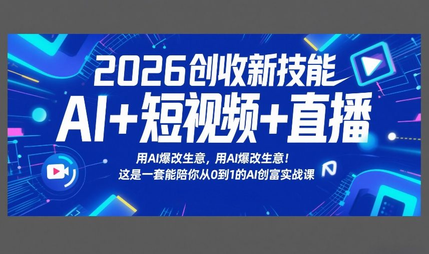 2026创收新技能AI+短视频+直播，用AI爆改生意，这是一套能陪你从0到1的AI创富实战课网络赚钱,项目资源网,副业资源网,兼职项目,网赚课程-副业赚钱-互联网创业-独家轻创IP大圣网创