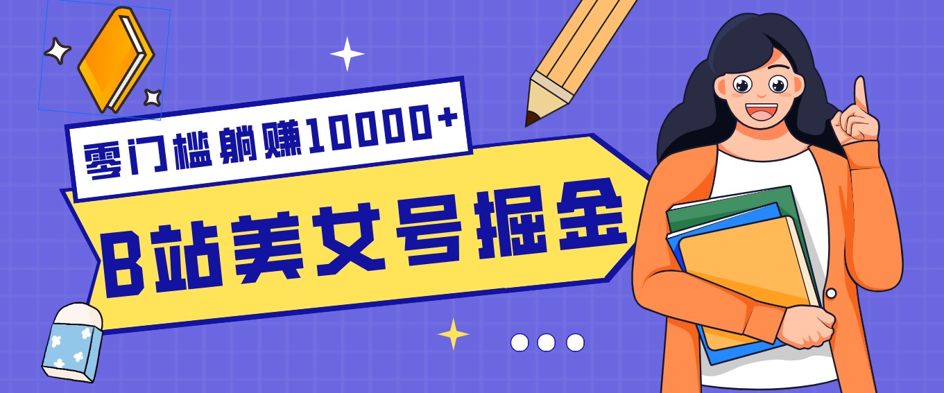 B站美女号掘金秘籍：网盘拉新躺赚10000+，玩法稳定新手也能做的长期副业网络赚钱,项目资源网,副业资源网,兼职项目,网赚课程-副业赚钱-互联网创业-独家轻创IP大圣网创