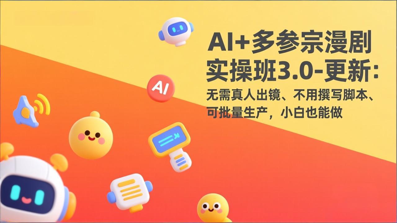 AI+多参宗漫剧实操班3.0-更新：无需真人出镜、不用撰写脚本、可批量生产，小白也能做网络赚钱,项目资源网,副业资源网,兼职项目,网赚课程-副业赚钱-互联网创业-独家轻创IP大圣网创
