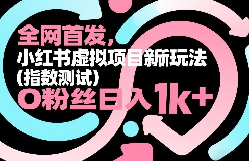 全网首发，小红书虚拟项目新玩法(指数测试)，0粉丝日入1k+，整个玩法完整拆解！网络赚钱,项目资源网,副业资源网,兼职项目,网赚课程-副业赚钱-互联网创业-独家轻创IP大圣网创