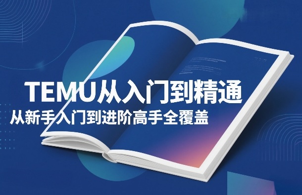 TEMU从入门到精通，从新手入门到进阶高手全覆盖网络赚钱,项目资源网,副业资源网,兼职项目,网赚课程-副业赚钱-互联网创业-独家轻创IP大圣网创