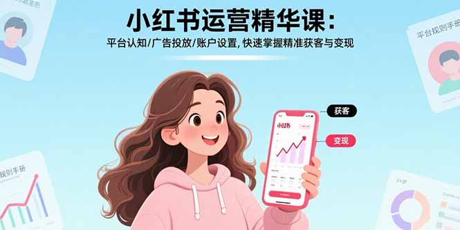 小红书运营精华课-更新:平台认知/广告投放/账户设置,快速掌握精准获客与变现网络赚钱,项目资源网,副业资源网,兼职项目,网赚课程-副业赚钱-互联网创业-独家轻创IP大圣网创