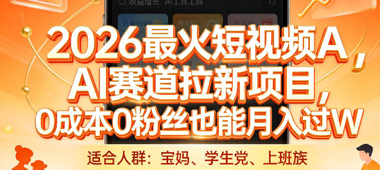 2026最火短视频AI赛道拉新项目，0成本0粉丝也能月入过1W【揭秘】网络赚钱,项目资源网,副业资源网,兼职项目,网赚课程-副业赚钱-互联网创业-独家轻创IP大圣网创