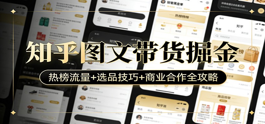 知乎图文带货掘金:热榜流量+选品技巧+商业合作全攻略网络赚钱,项目资源网,副业资源网,兼职项目,网赚课程-副业赚钱-互联网创业-独家轻创IP大圣网创