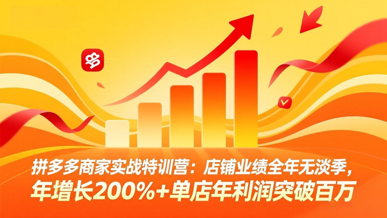 拼多多商家实战特训营：店铺业绩全年无淡季，年增长200%+单店年利润突破百万(26年3月更新网络赚钱,项目资源网,副业资源网,兼职项目,网赚课程-副业赚钱-互联网创业-独家轻创IP大圣网创