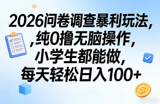 2026问卷调查暴利玩法，纯0撸无脑操作，小学生都能做，每天轻松日入100+【揭秘】网络赚钱,项目资源网,副业资源网,兼职项目,网赚课程-副业赚钱-互联网创业-独家轻创IP大圣网创