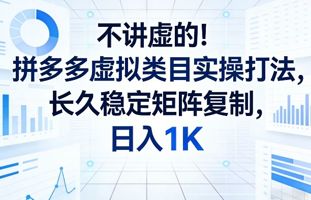 不讲虚的！拼多多虚拟类目实操打法，长久稳定矩阵复制，日入1K【揭秘】网络赚钱,项目资源网,副业资源网,兼职项目,网赚课程-副业赚钱-互联网创业-独家轻创IP大圣网创