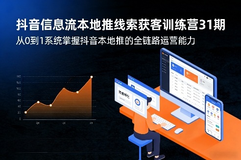 抖音信息流本地推线索获客训练营31期，从0到1系统掌握抖音本地推的全链路运营能力网络赚钱,项目资源网,副业资源网,兼职项目,网赚课程-副业赚钱-互联网创业-独家轻创IP大圣网创