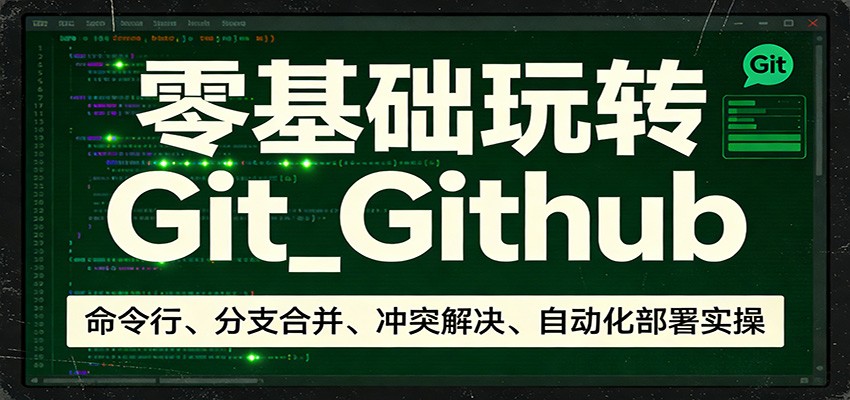 零基础玩转Git_Github：命令行、分支合并、冲突解决、自动化部署实操网络赚钱,项目资源网,副业资源网,兼职项目,网赚课程-副业赚钱-互联网创业-独家轻创IP大圣网创