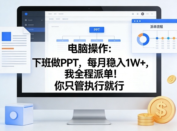 电脑操作:下班做PPT,每月稳入1W+,我全程派单!你只管执行就行【揭秘】网络赚钱,项目资源网,副业资源网,兼职项目,网赚课程-副业赚钱-互联网创业-独家轻创IP大圣网创