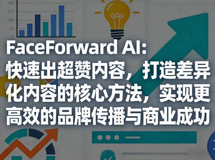FaceForward AI：快速出超赞内容，打造差异化内容的核心方法，实现更高效的品牌传播与商业成功网络赚钱,项目资源网,副业资源网,兼职项目,网赚课程-副业赚钱-互联网创业-独家轻创IP大圣网创
