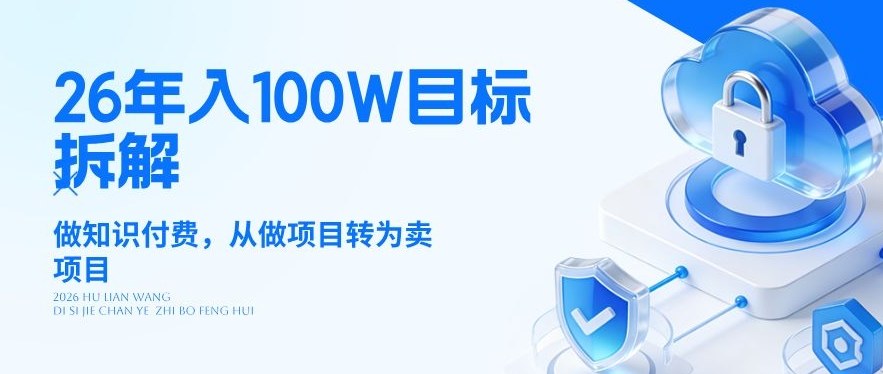 26年年入100W目标拆解：做知识付费，从做项目转为卖项目【揭秘】网络赚钱,项目资源网,副业资源网,兼职项目,网赚课程-副业赚钱-互联网创业-独家轻创IP大圣网创