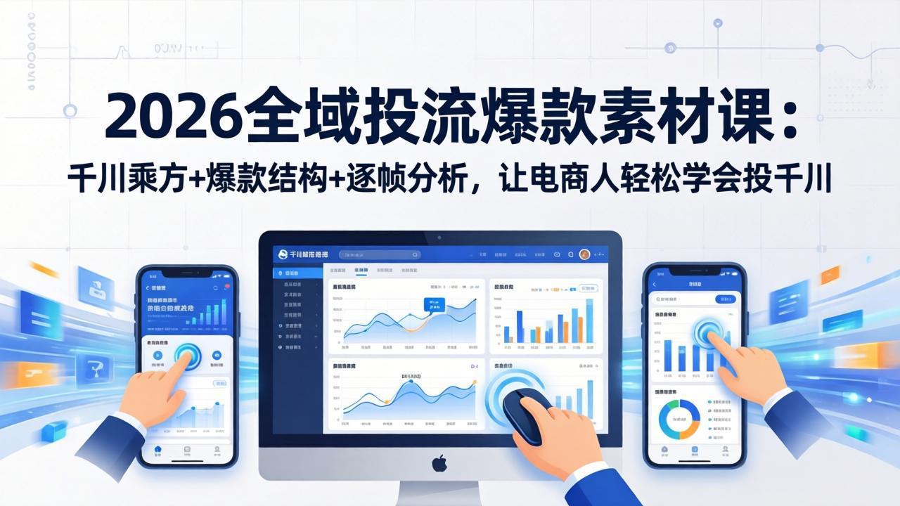 2026全域投流爆款素材课：千川乘方+爆款结构+逐帧分析，让电商人轻松学会投千川网络赚钱,项目资源网,副业资源网,兼职项目,网赚课程-副业赚钱-互联网创业-独家轻创IP大圣网创