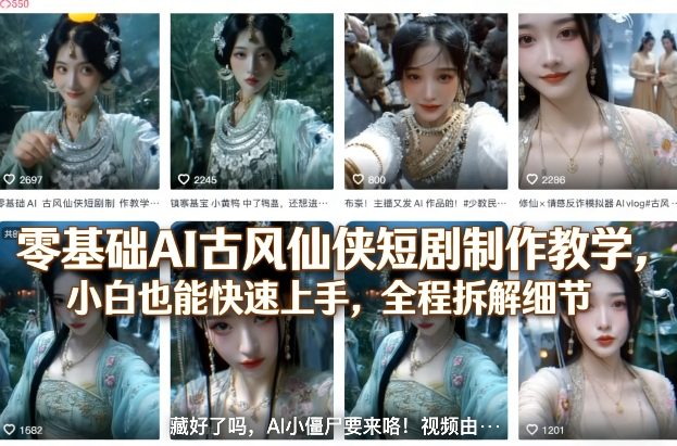 零基础AI古风仙侠短剧制作教学，小白也能快速上手，全程拆解细节网络赚钱,项目资源网,副业资源网,兼职项目,网赚课程-副业赚钱-互联网创业-独家轻创IP大圣网创