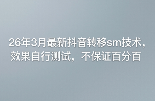 26年3月最新抖音转移sm技术,效果自行测试,不保证百分百网络赚钱,项目资源网,副业资源网,兼职项目,网赚课程-副业赚钱-互联网创业-独家轻创IP大圣网创