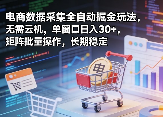 独家电商数据采集全自动掘金玩法，无需云机，单窗口日入30+，矩阵批量操作，长期稳定【揭秘】网络赚钱,项目资源网,副业资源网,兼职项目,网赚课程-副业赚钱-互联网创业-独家轻创IP大圣网创
