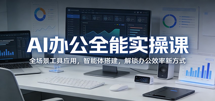 AI办公全能实操课：全场景工具应用，智能体搭建，解锁办公效率新方式网络赚钱,项目资源网,副业资源网,兼职项目,网赚课程-副业赚钱-互联网创业-独家轻创IP大圣网创