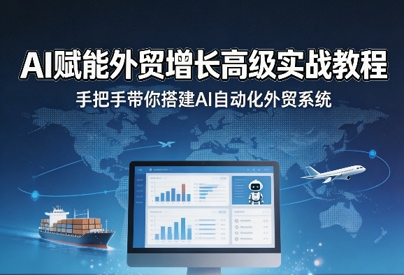 AI赋能外贸增长高级实战教程，手把手带你搭建AI自动化外贸系统网络赚钱,项目资源网,副业资源网,兼职项目,网赚课程-副业赚钱-互联网创业-独家轻创IP大圣网创