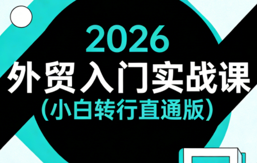 2026外贸入门实战课(小白转行直通版)网络赚钱,项目资源网,副业资源网,兼职项目,网赚课程-副业赚钱-互联网创业-独家轻创IP大圣网创