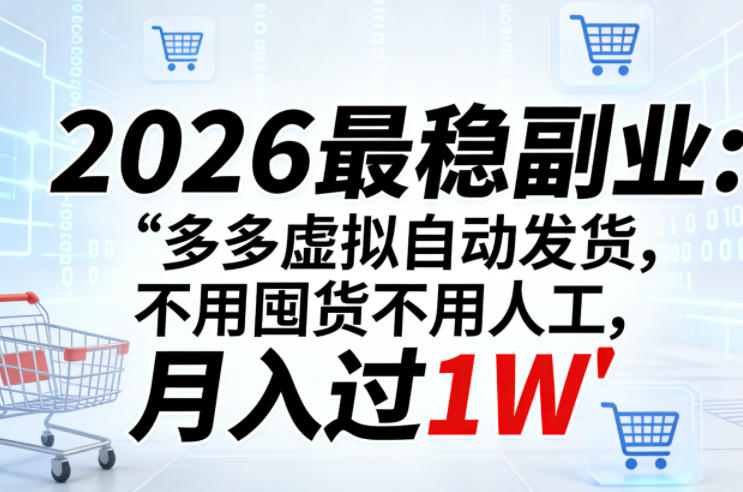 2026最稳副业：多多虚拟自动发货，不用囤货不用人工，月入过1W【揭秘】网络赚钱,项目资源网,副业资源网,兼职项目,网赚课程-副业赚钱-互联网创业-独家轻创IP大圣网创