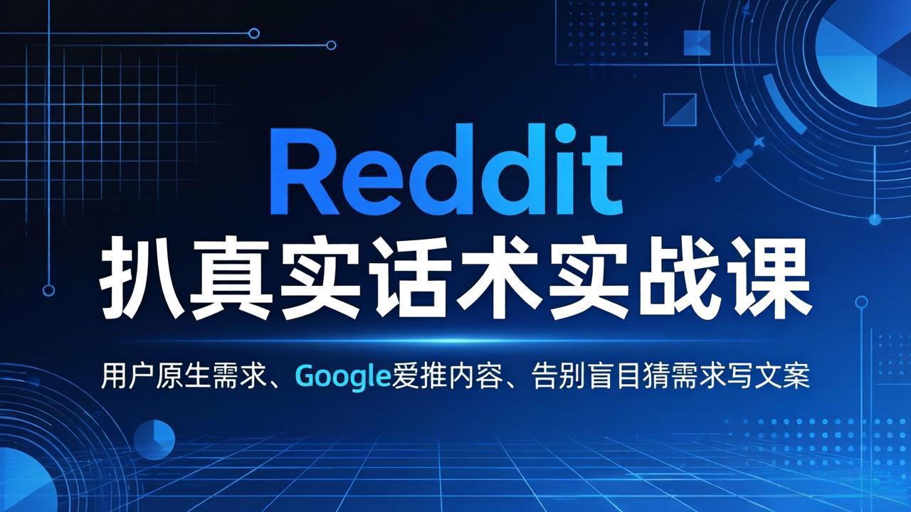 Reddit 扒真实话术实战课:用用户原生需求做 Google 爱推内容,告别盲目猜需求写文案网络赚钱,项目资源网,副业资源网,兼职项目,网赚课程-副业赚钱-互联网创业-独家轻创IP大圣网创