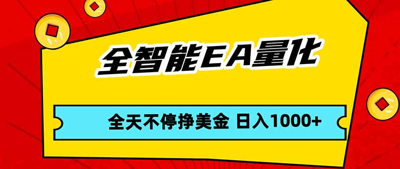 全智能EA量化，全天不间断挣美金，，小白轻松操作，日入1000+网络赚钱,项目资源网,副业资源网,兼职项目,网赚课程-副业赚钱-互联网创业-独家轻创IP大圣网创