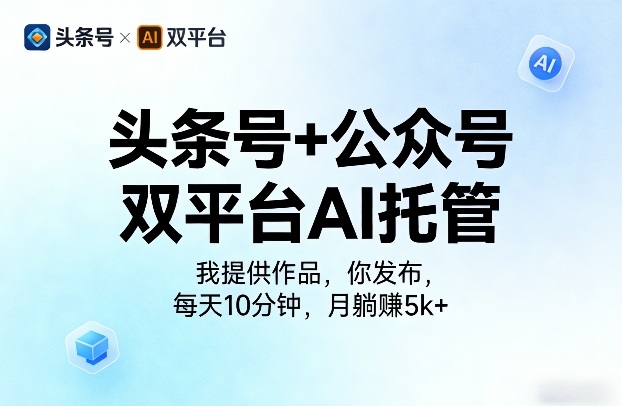头条号+公众号双平台AI托管,我提供作品,你发布,每天10分钟,月躺賺5k+【揭秘】网络赚钱,项目资源网,副业资源网,兼职项目,网赚课程-副业赚钱-互联网创业-独家轻创IP大圣网创