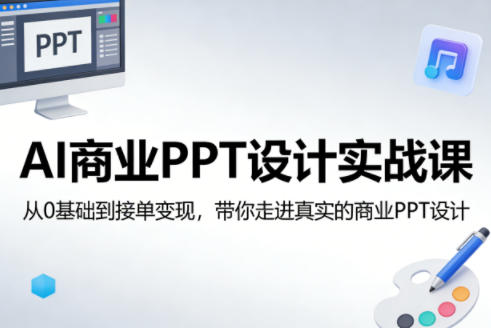 AI商业PPT设计实战课，从0基础到接单变现，带你走进真实的商业PPT设计网络赚钱,项目资源网,副业资源网,兼职项目,网赚课程-副业赚钱-互联网创业-独家轻创IP大圣网创