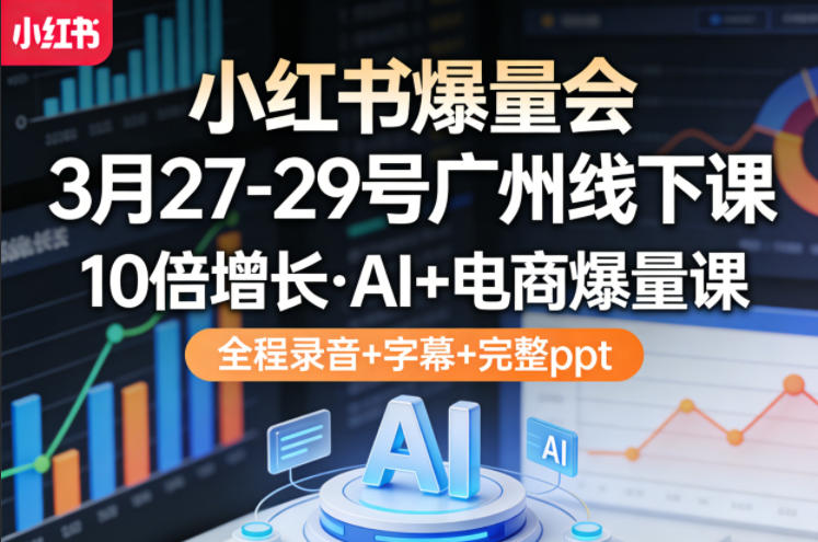 小红书爆量会3月27-29号广州线下课，10倍增长，AI+电商爆量课，全程录音+字幕+完整ppt网络赚钱,项目资源网,副业资源网,兼职项目,网赚课程-副业赚钱-互联网创业-独家轻创IP大圣网创