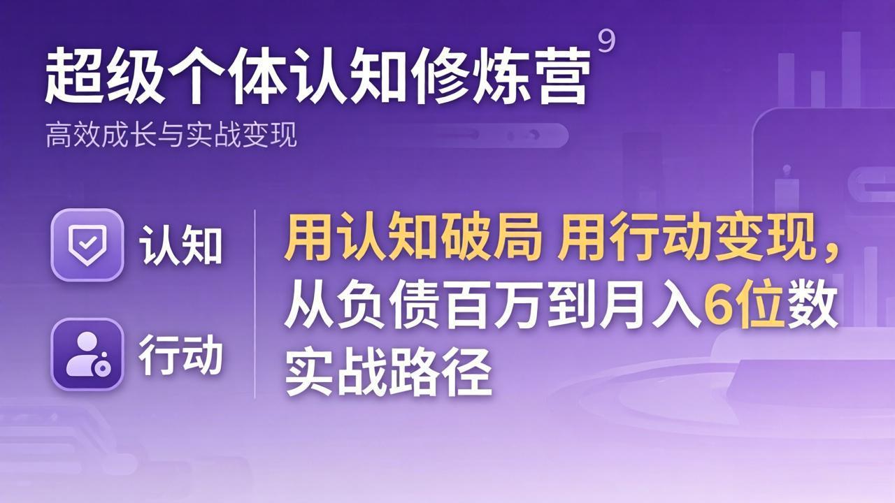 超级个体认知修炼营：用认知破局用行动变现，从负债百万到月入6位数实战路径网络赚钱,项目资源网,副业资源网,兼职项目,网赚课程-副业赚钱-互联网创业-独家轻创IP大圣网创