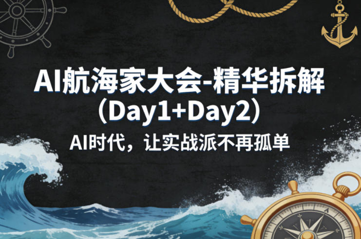 AI航海家大会-精华拆解(Day1+Day2)AI时代，让实战派不再孤单网络赚钱,项目资源网,副业资源网,兼职项目,网赚课程-副业赚钱-互联网创业-独家轻创IP大圣网创