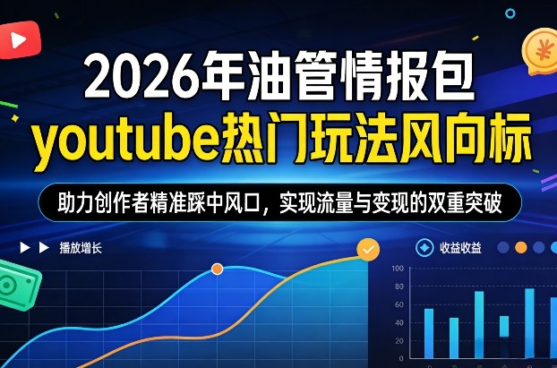2026年油管情报包，youtube热门玩法风向标，助力创作者精准踩中风口，实现流量与变现的双重突破(更新0330)网络赚钱,项目资源网,副业资源网,兼职项目,网赚课程-副业赚钱-互联网创业-独家轻创IP大圣网创