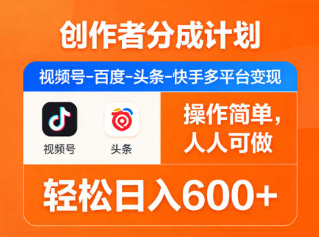 创作者分成计划，视频号-百度-头条-快手多平台变现，操作简单，人人可做，轻松日入600+网络赚钱,项目资源网,副业资源网,兼职项目,网赚课程-副业赚钱-互联网创业-独家轻创IP大圣网创