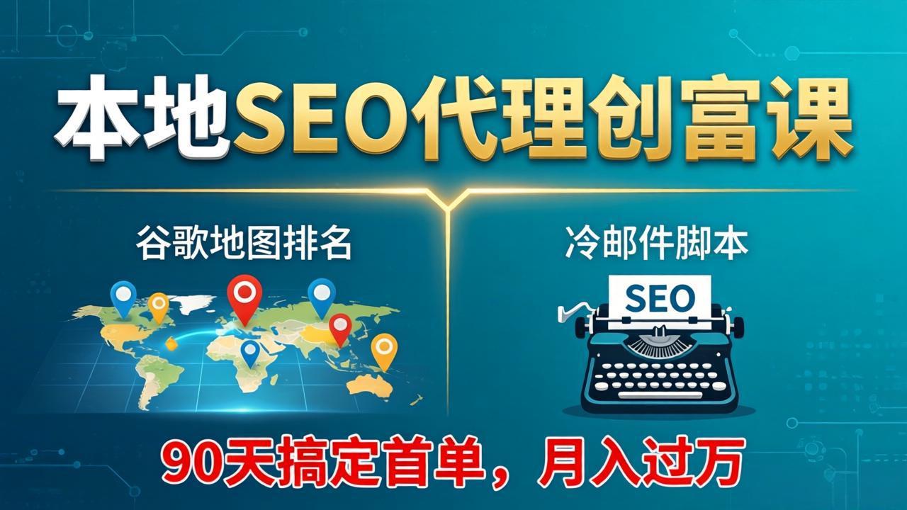 本地SEO代理创富课：谷歌地图排名+冷邮件脚本，90天搞定首单，月入过万实战体系网络赚钱,项目资源网,副业资源网,兼职项目,网赚课程-副业赚钱-互联网创业-独家轻创IP大圣网创