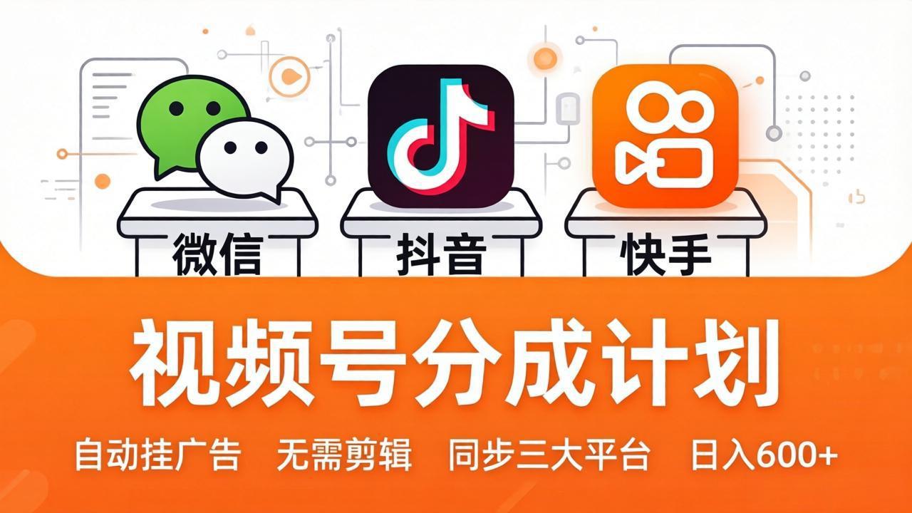 视频号分成计划：发视频自动挂广告，无需剪辑同步三大平台，单号轻松日入600+网络赚钱,项目资源网,副业资源网,兼职项目,网赚课程-副业赚钱-互联网创业-独家轻创IP大圣网创