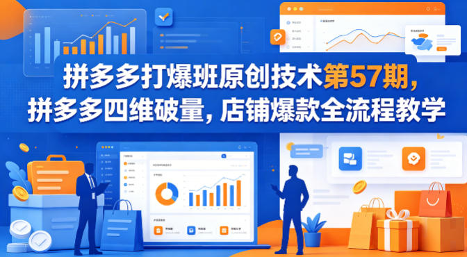 拼多多打爆班原创技术第57期，拼多多四维破量，店铺爆款全流程教学网络赚钱,项目资源网,副业资源网,兼职项目,网赚课程-副业赚钱-互联网创业-独家轻创IP大圣网创