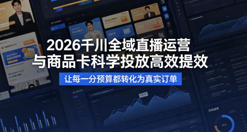 2026千川全域直播运营跟商品卡，科学投放，高效提效，让每一分预算都转化为真实订单网络赚钱,项目资源网,副业资源网,兼职项目,网赚课程-副业赚钱-互联网创业-独家轻创IP大圣网创
