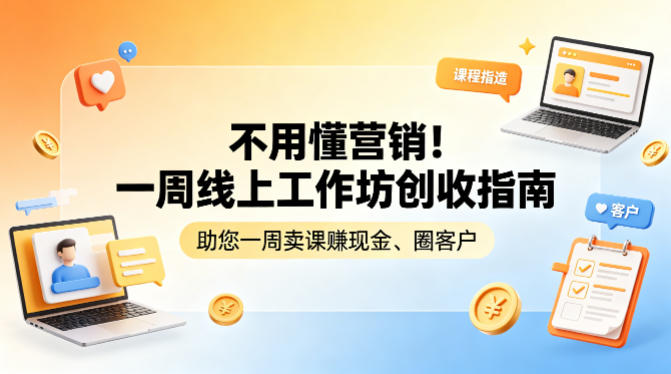 不用懂营销！一周线上工作坊创收指南，助您一周卖课賺现金、圈客户网络赚钱,项目资源网,副业资源网,兼职项目,网赚课程-副业赚钱-互联网创业-独家轻创IP大圣网创