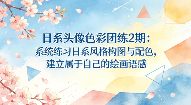 日系头像色彩团练2期：系统练习日系风格构图与配色，建立属于自己的绘画语感网络赚钱,项目资源网,副业资源网,兼职项目,网赚课程-副业赚钱-互联网创业-独家轻创IP大圣网创