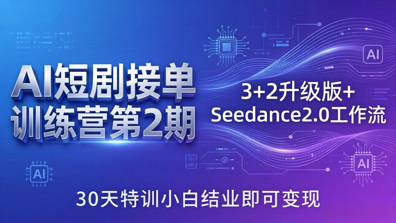 AI短剧接单训练营第2期：3+2升级版+Seedance2.0工作流，30天特训小白结业即可变现网络赚钱,项目资源网,副业资源网,兼职项目,网赚课程-副业赚钱-互联网创业-独家轻创IP大圣网创