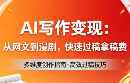 AI写作变现:从网文到漫剧,快速过稿拿稿费(更新4月)网络赚钱,项目资源网,副业资源网,兼职项目,网赚课程-副业赚钱-互联网创业-独家轻创IP大圣网创