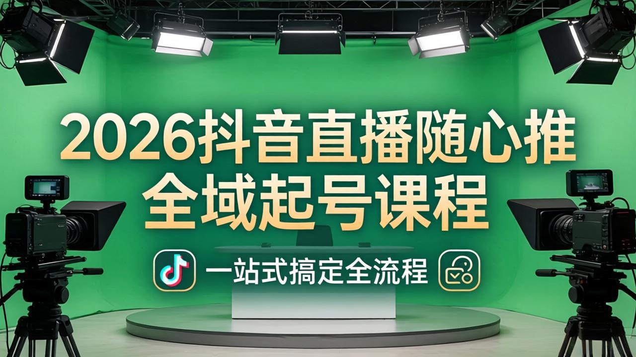 2026抖音直播随心推全域起号课程：一站式搞定直播起号、稳号、放量全流程(更新4月网络赚钱,项目资源网,副业资源网,兼职项目,网赚课程-副业赚钱-互联网创业-独家轻创IP大圣网创