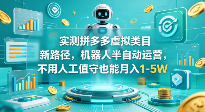 实测拼多多虚拟类目新路径，机器人半自动运营，不用人工值守也能月入1-5W【揭秘】网络赚钱,项目资源网,副业资源网,兼职项目,网赚课程-副业赚钱-互联网创业-独家轻创IP大圣网创