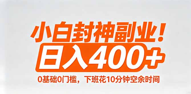 小白封神副业！0基础0门槛，下班花10分钟空余时间，日入400+,简单粗暴！网络赚钱,项目资源网,副业资源网,兼职项目,网赚课程-副业赚钱-互联网创业-独家轻创IP大圣网创
